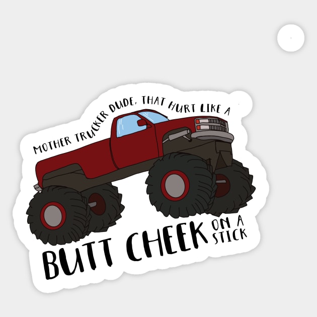 Mother Trucker Dude, That Hurt Like a Butt Cheek On a Stick Vine Reference Sticker by logankinkade